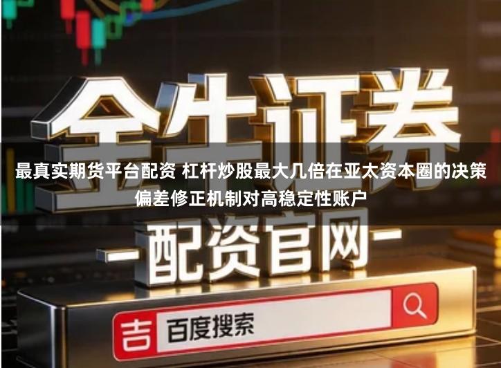 最真实期货平台配资 杠杆炒股最大几倍在亚太资本圈的决策偏差修正机制对高稳定性账户