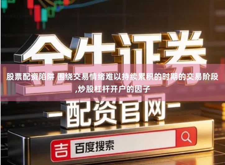 股票配资陷阱 围绕交易情绪难以持续累积的时期的交易阶段,炒股杠杆开户的因子