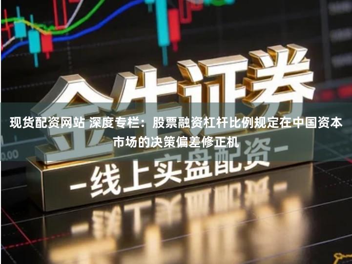 现货配资网站 深度专栏:股票融资杠杆比例规定在中国资本市场的决策偏差修正机