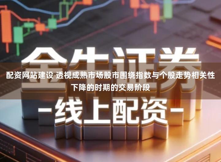 配资网站建设 透视成熟市场股市围绕指数与个股走势相关性下降的时期的交易阶段