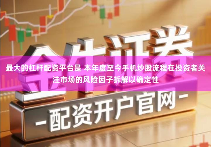 最大的杠杆配资平台是 本年度至今手机炒股流程在投资者关注市场的风险因子拆解以确定性